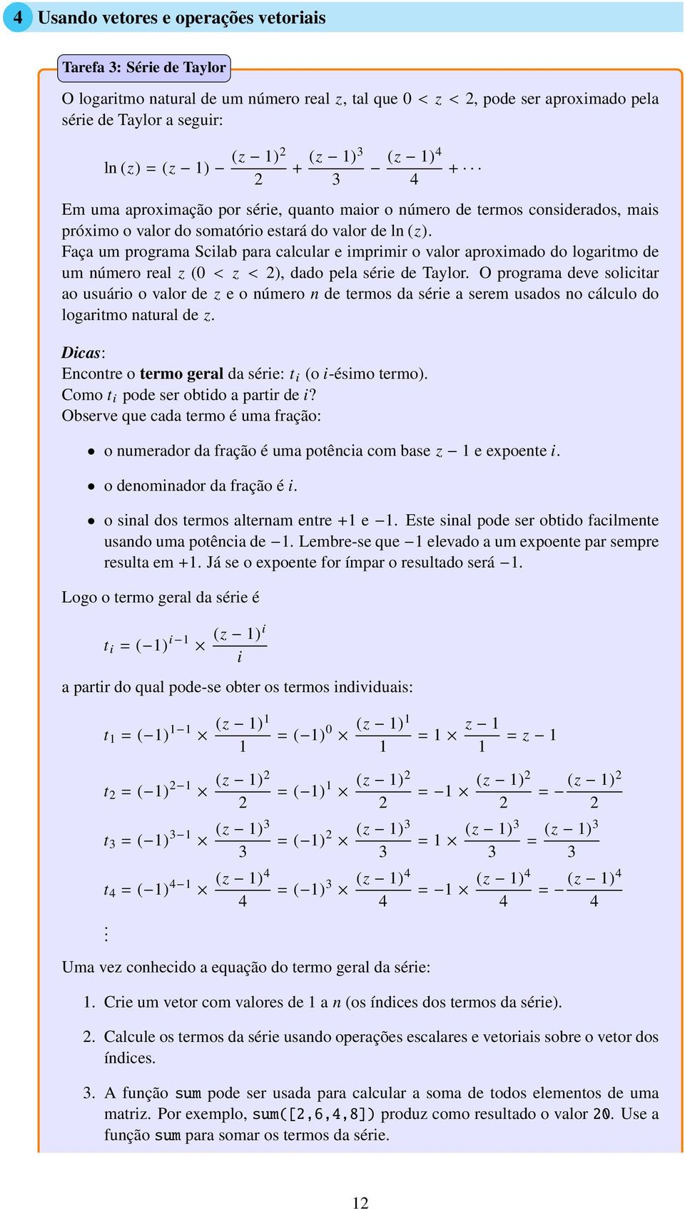 Faça um programa Scilab para calcular e imprimir o valor aproximado do logaritmo de um número real z (0 < z < 2), dado pela série de Taylor.