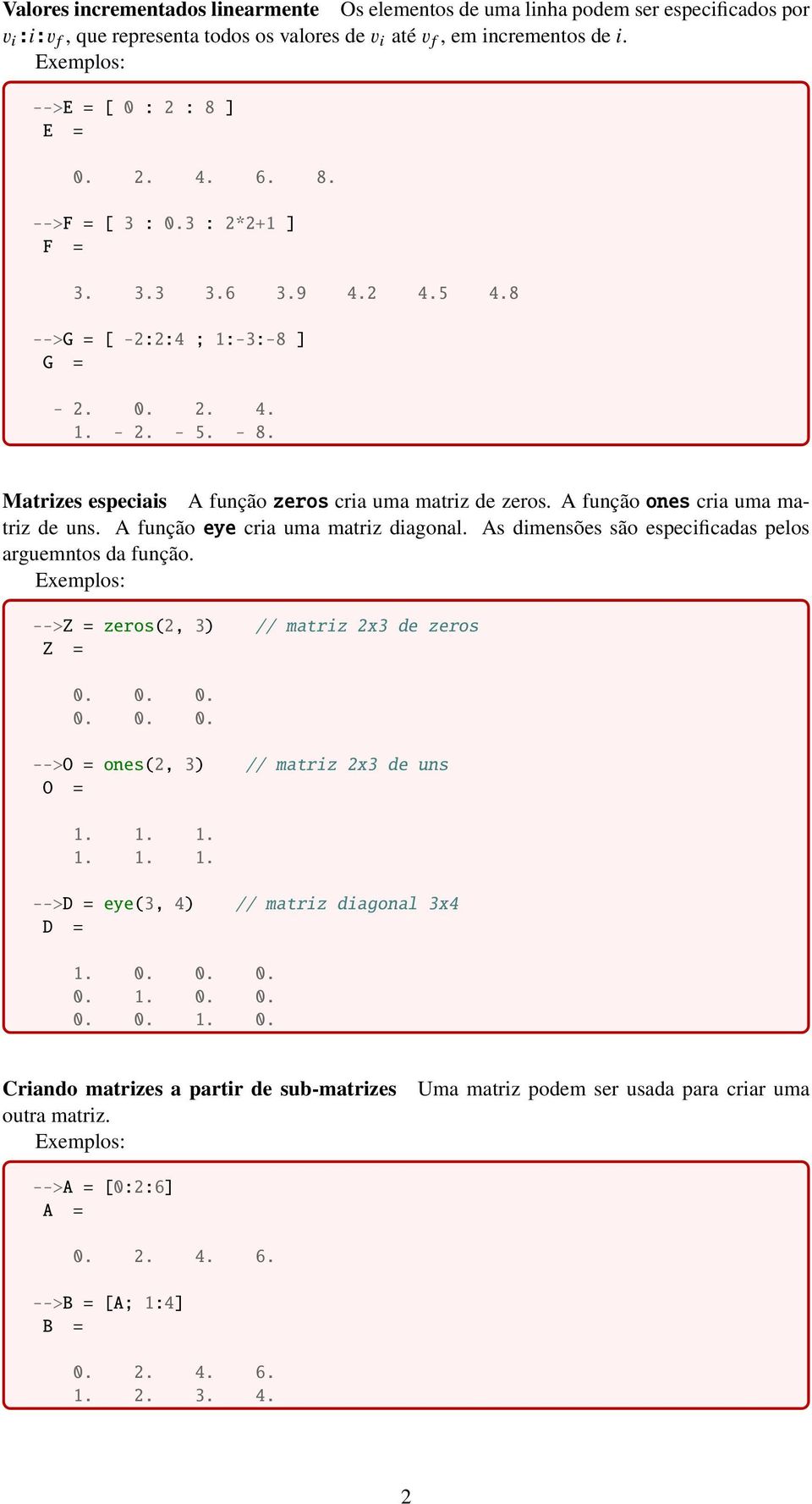 Matrizes especiais A função zeros cria uma matriz de zeros. A função ones cria uma matriz de uns. A função eye cria uma matriz diagonal. As dimensões são especificadas pelos arguemntos da função.