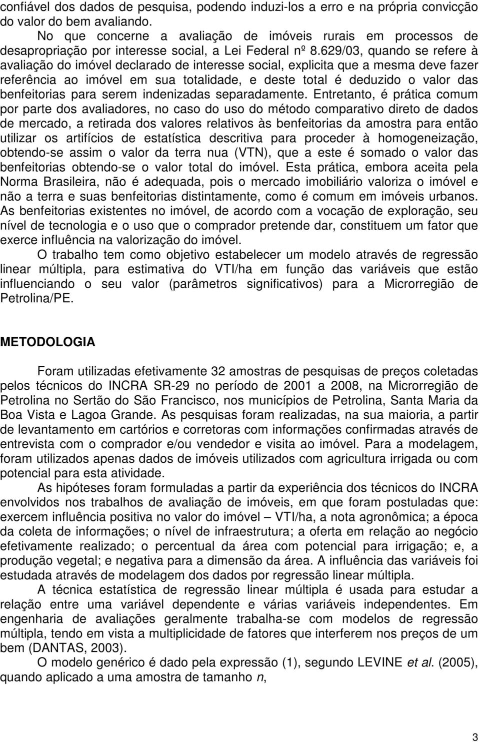 69/03, quado se refere à avalação do móvel declarado de teresse socal, explcta que a mesma deve fazer referêca ao móvel em sua totaldade, e deste total é deduzdo o valor das befetoras para serem