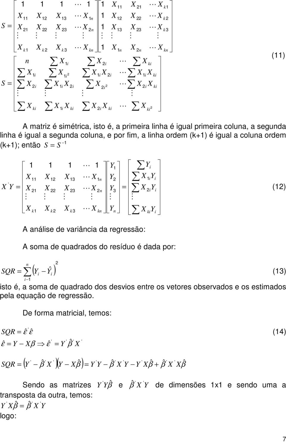 SQR ˆ (3) sto é, a soma de quadrado dos desvos etre os vetores observados e os estmados pela equação de regressão.