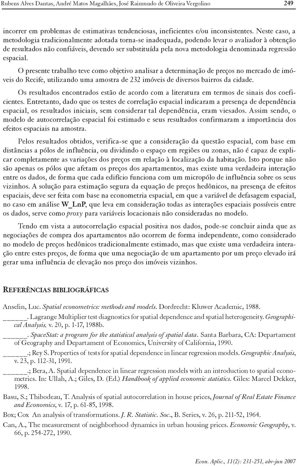 espacal. O presente trabalho teve como objetvo analsar a determnação de preços no mercado de móves do Recfe, utlzando uma amostra de 232 móves de dversos barros da cdade.