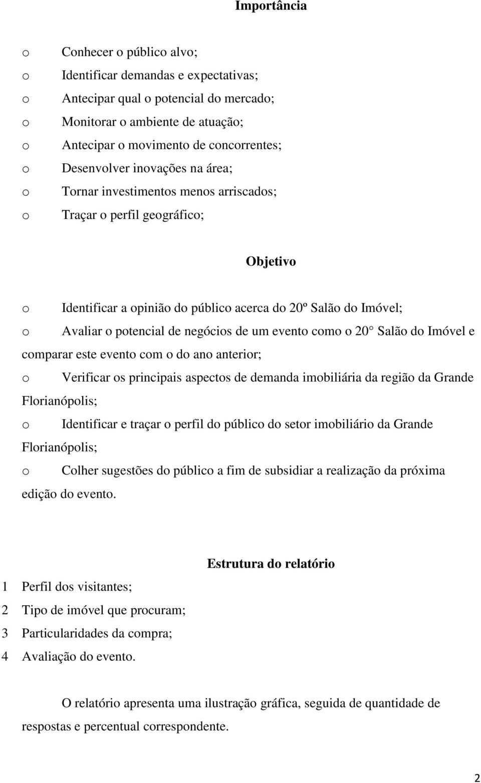 cm d an anterir; Verificar s principais aspects de demanda imbiliária da regiã da Grande Flrianóplis; Identificar e traçar perfil d públic d setr imbiliári da Grande Flrianóplis; Clher sugestões d