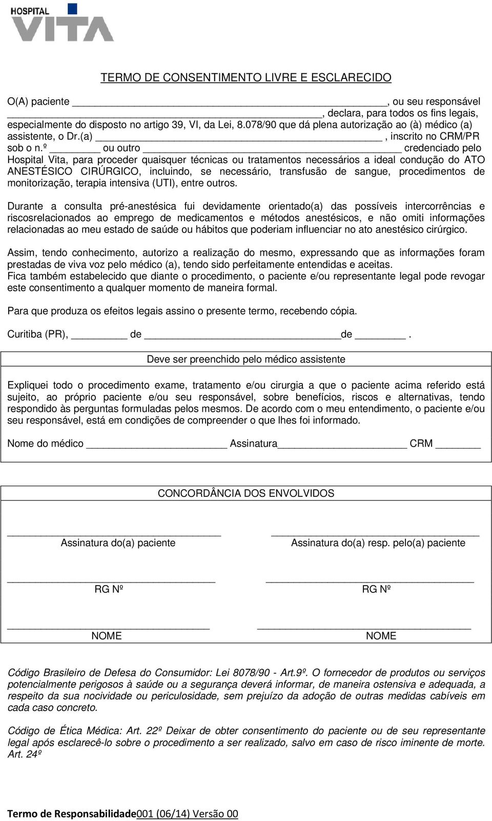 º ou outro credenciado pelo Hospital Vita, para proceder quaisquer técnicas ou tratamentos necessários a ideal condução do ATO ANESTÉSICO CIRÚRGICO, incluindo, se necessário, transfusão de sangue,