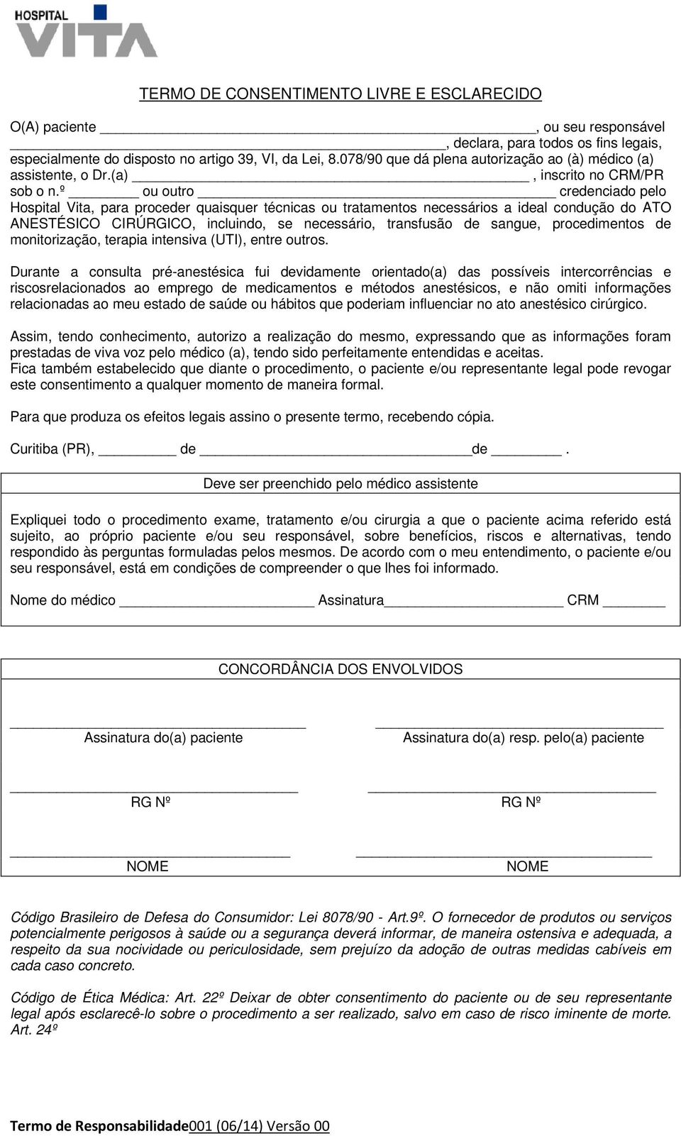 º ou outro credenciado pelo Hospital Vita, para proceder quaisquer técnicas ou tratamentos necessários a ideal condução do ATO ANESTÉSICO CIRÚRGICO, incluindo, se necessário, transfusão de sangue,