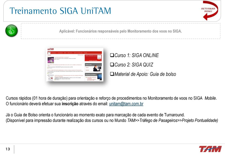 procedimentos no Monitoramento de voos no SIGA Mobile. O funcionário deverá efetuar sua inscrição através do email: unitam@tam.com.