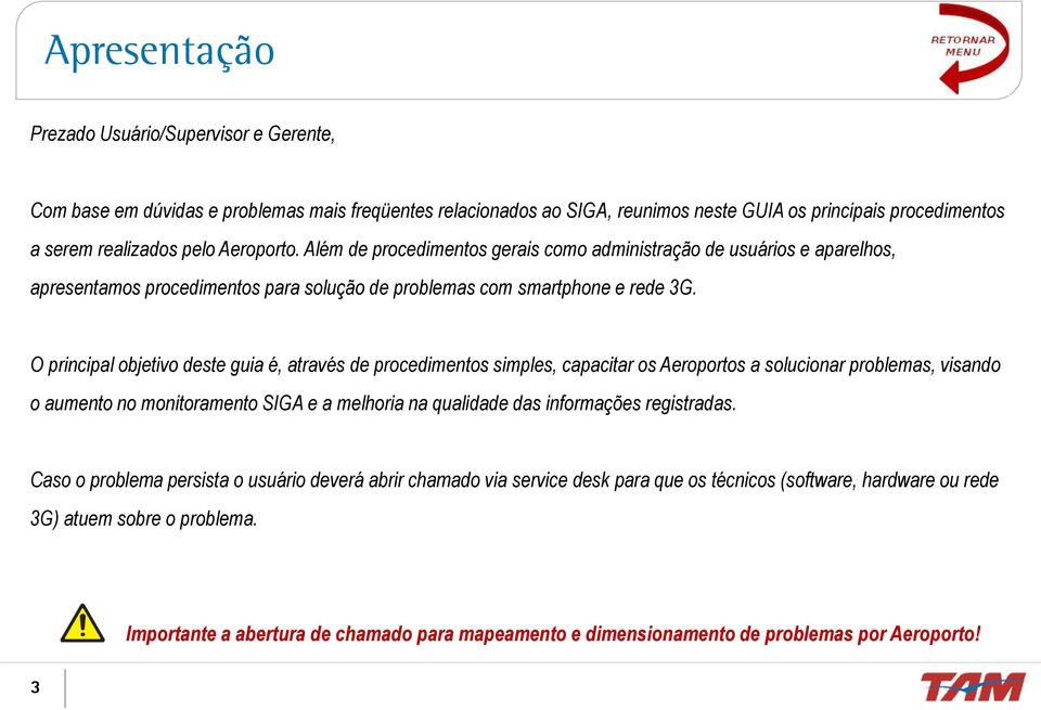 O principal objetivo deste guia é, através de procedimentos simples, capacitar os Aeroportos a solucionar problemas, visando o aumento no monitoramento SIGA e a melhoria na qualidade das informações