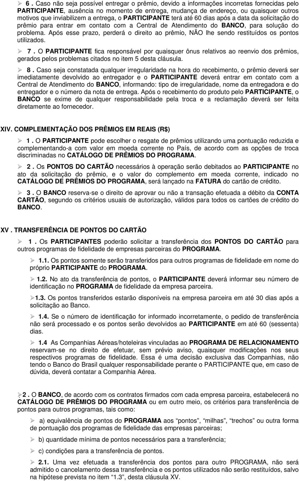 Após esse prazo, perderá o direito ao prêmio, NÃO lhe sendo restituídos os pontos utilizados. 7.