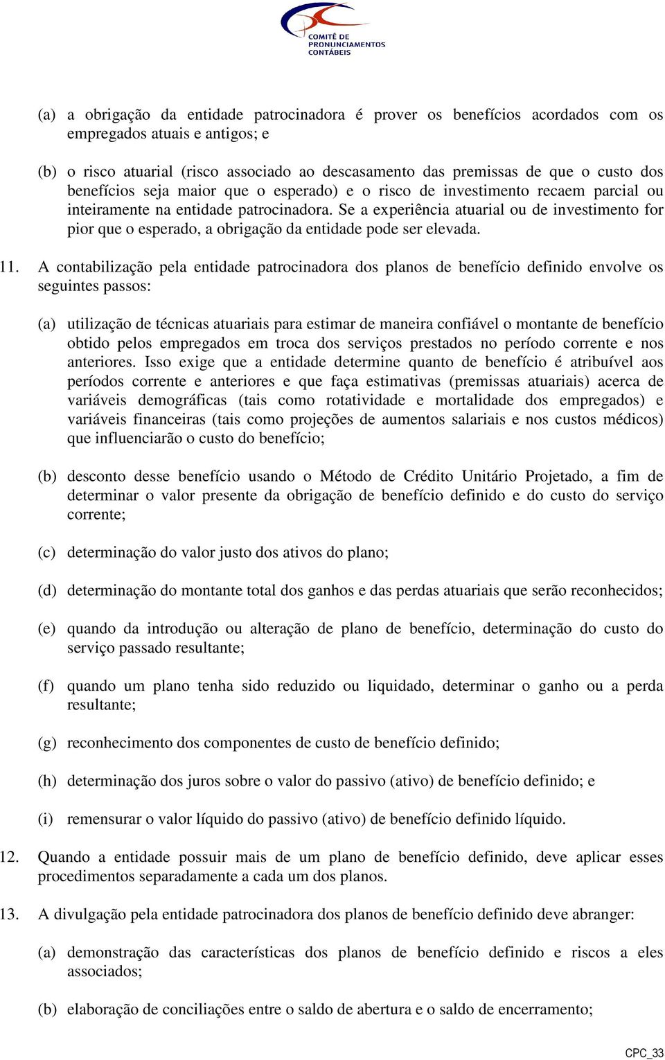 Se a experiência atuarial ou de investimento for pior que o esperado, a obrigação da entidade pode ser elevada. 11.