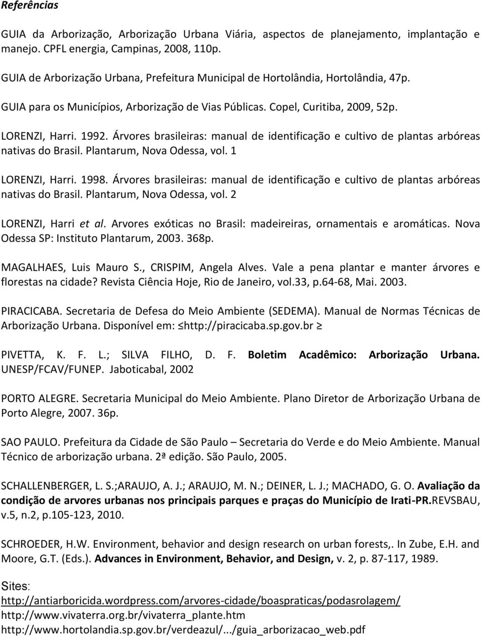 Árvores brasileiras: manual de identificação e cultivo de plantas arbóreas nativas do Brasil. Plantarum, Nova Odessa, vol. 1 LORENZI, Harri. 1998.