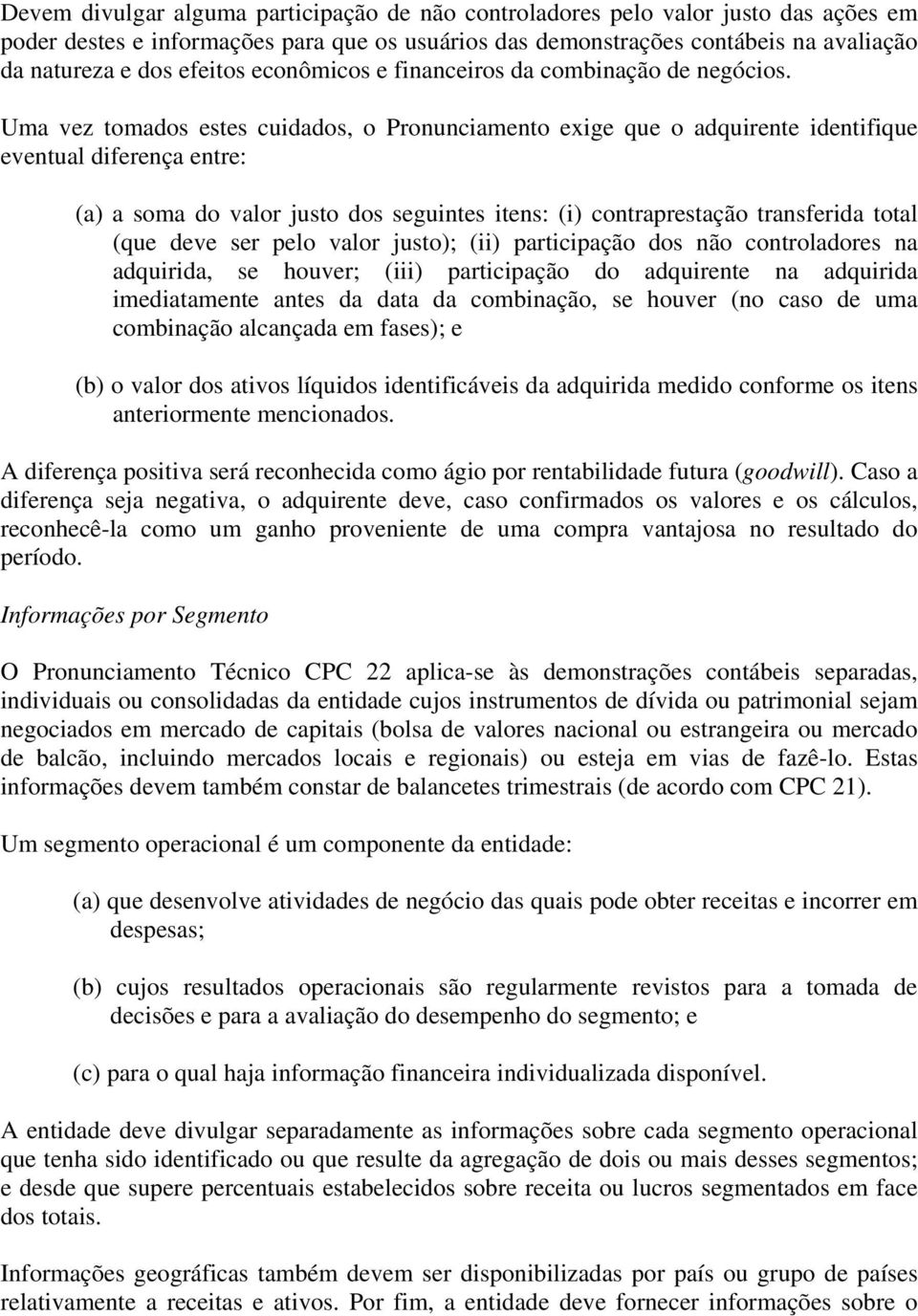 Uma vez tomados estes cuidados, o Pronunciamento exige que o adquirente identifique eventual diferença entre: (a) a soma do valor justo dos seguintes itens: (i) contraprestação transferida total (que