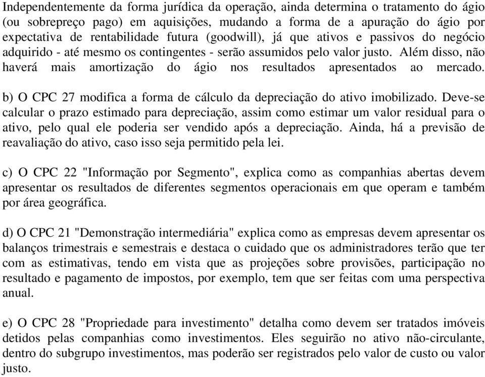 Além disso, não haverá mais amortização do ágio nos resultados apresentados ao mercado. b) O CPC 27 modifica a forma de cálculo da depreciação do ativo imobilizado.