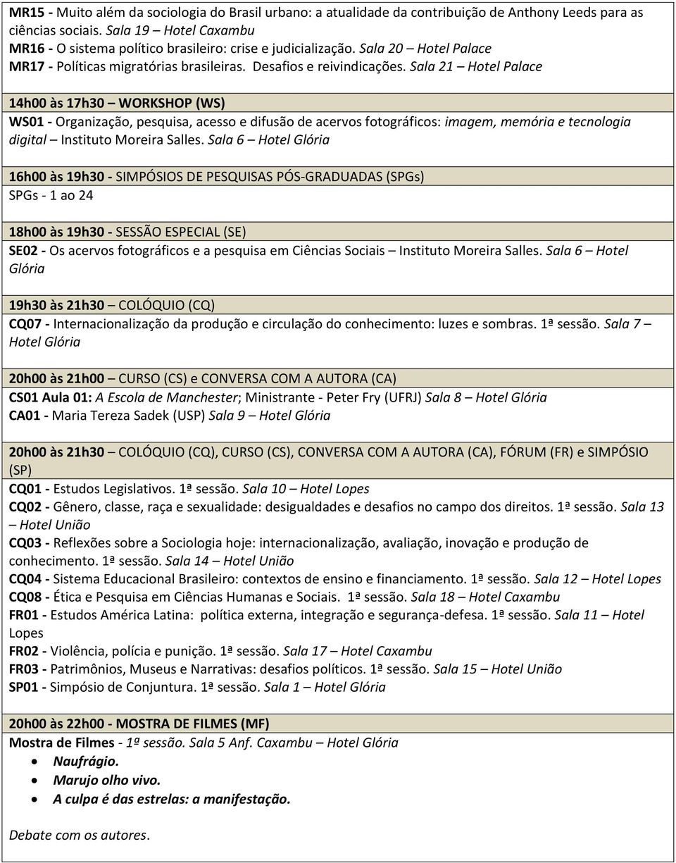 Sala 21 Hotel Palace 14h00 às 17h30 WORKSHOP (WS) WS01 - Organização, pesquisa, acesso e difusão de acervos fotográficos: imagem, memória e tecnologia digital Instituto Moreira Salles.