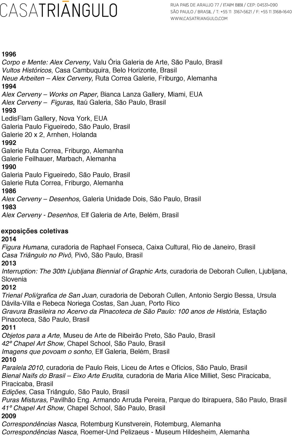 2, Arnhen, Holanda 1992 Galerie Ruta Correa, Friburgo, Alemanha Galerie Feilhauer, Marbach, Alemanha 1990 Galeria Paulo Figueiredo, São Paulo, Galerie Ruta Correa, Friburgo, Alemanha 1986 Alex