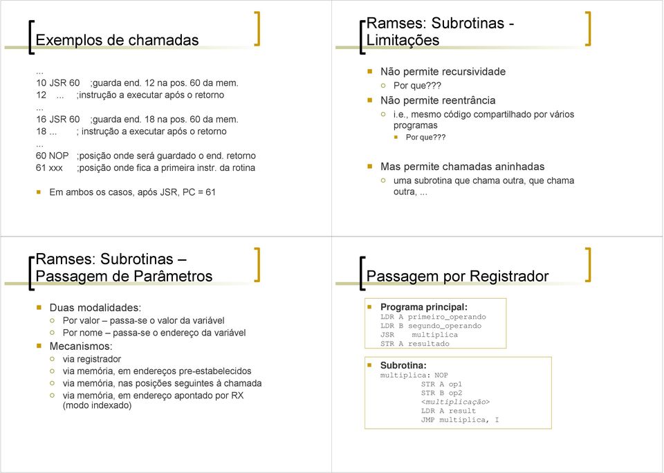 da rotina Em ambos os casos, após JSR, PC = 61 Ramses: Subrotinas - Limitações Não permite recursividade Por que??? Não permite reentrância i.e., mesmo código compartilhado por vários programas Por que?