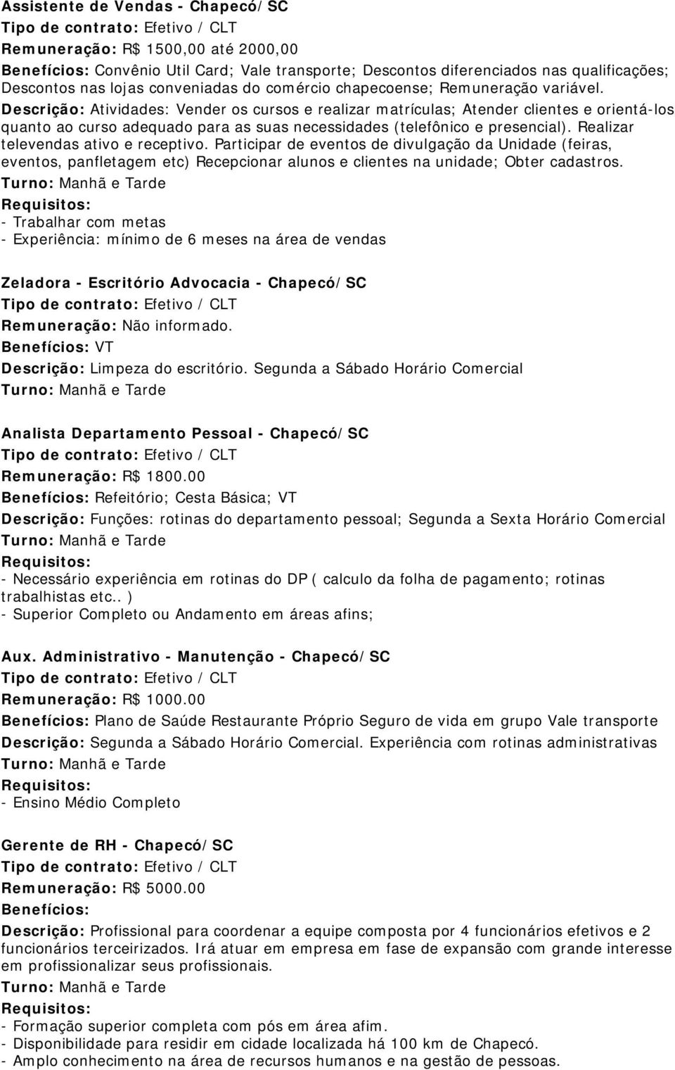 Descrição: Atividades: Vender os cursos e realizar matrículas; Atender clientes e orientá-los quanto ao curso adequado para as suas necessidades (telefônico e presencial).