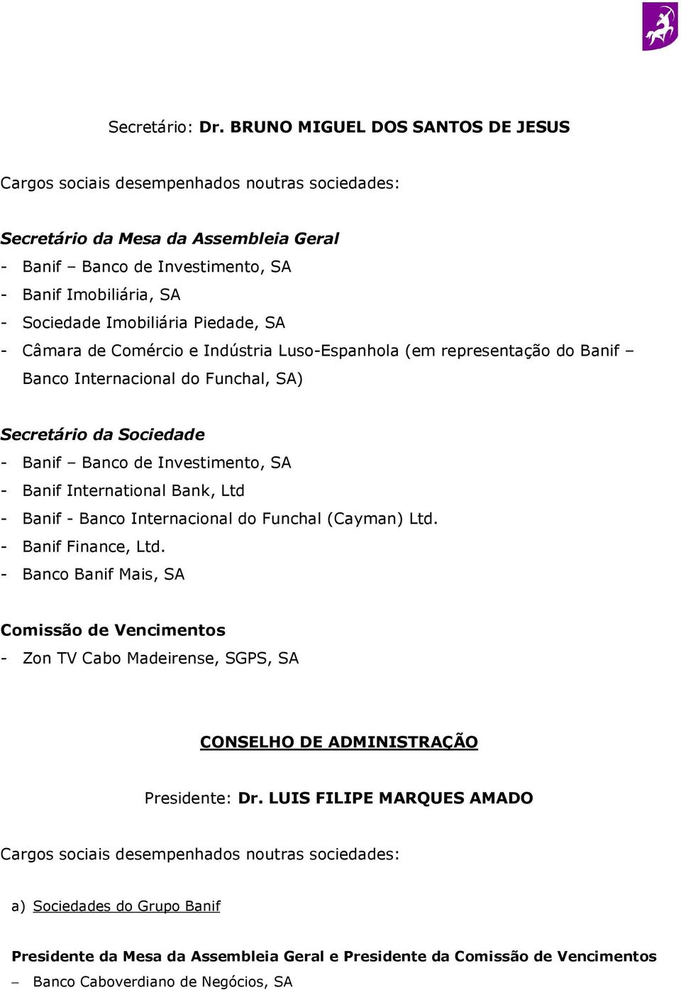Comércio e Indústria Luso-Espanhola (em representação do Banif Banco Internacional do Funchal, SA) Secretário da Sociedade - Banif Banco de Investimento, SA - Banif International