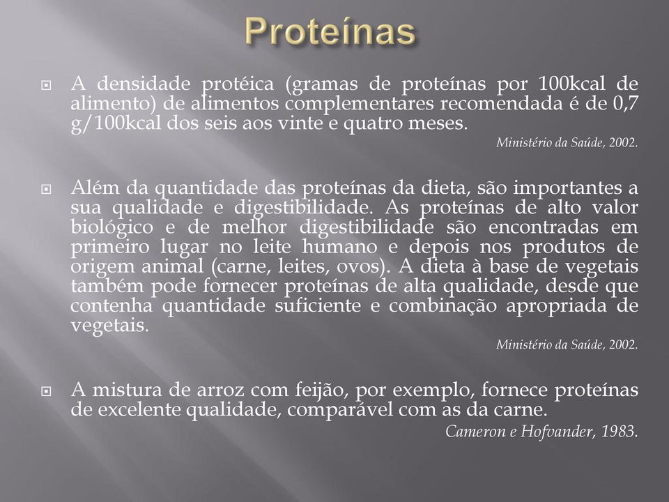 As proteínas de alto valor biológico e de melhor digestibilidade são encontradas em primeiro lugar no leite humano e depois nos produtos de origem animal (carne, leites, ovos).