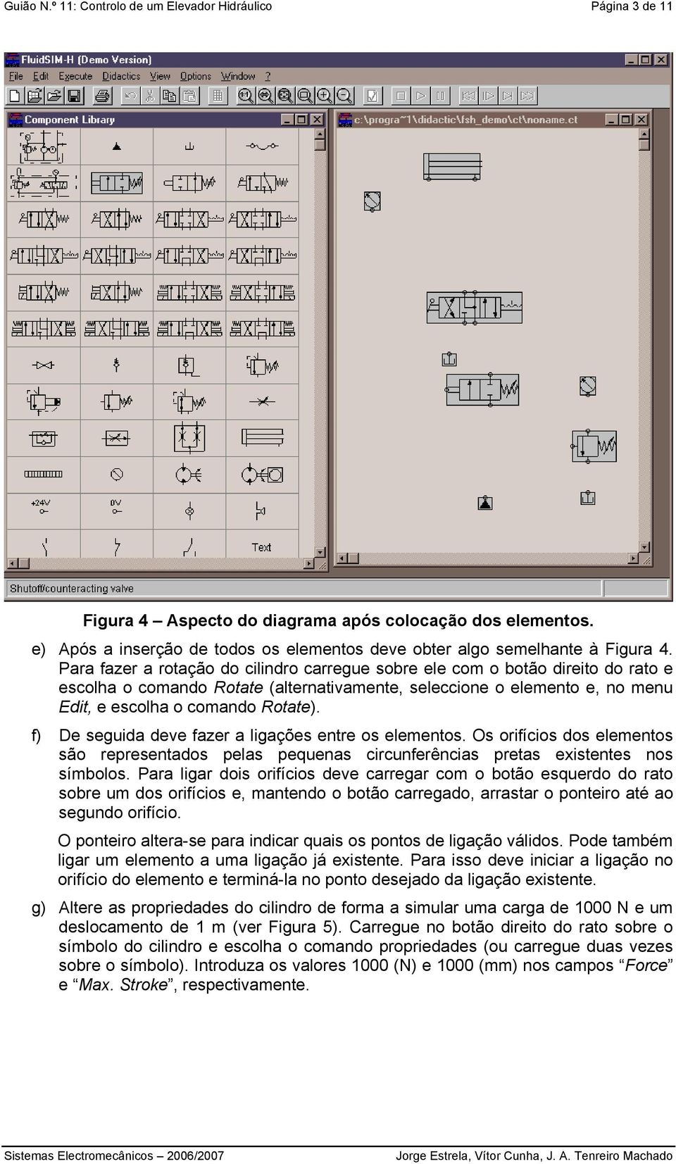 Para fazer a rotação do cilindro carregue sobre ele com o botão direito do rato e escolha o comando Rotate (alternativamente, seleccione o elemento e, no menu Edit, e escolha o comando Rotate).