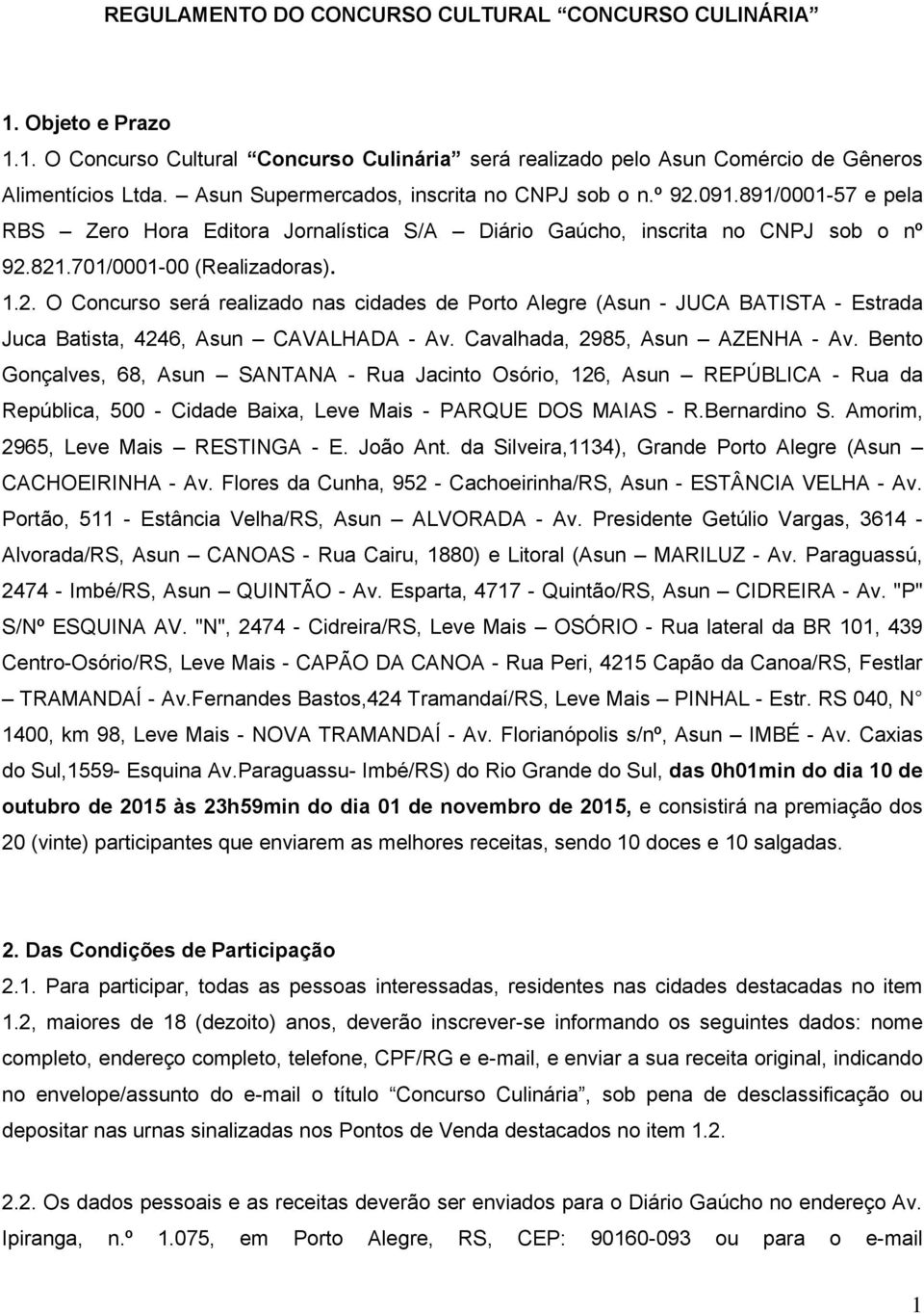 Cavalhada, 2985, Asun AZENHA - Av. Bento Gonçalves, 68, Asun SANTANA - Rua Jacinto Osório, 126, Asun REPÚBLICA - Rua da República, 500 - Cidade Baixa, Leve Mais - PARQUE DOS MAIAS - R.Bernardino S.