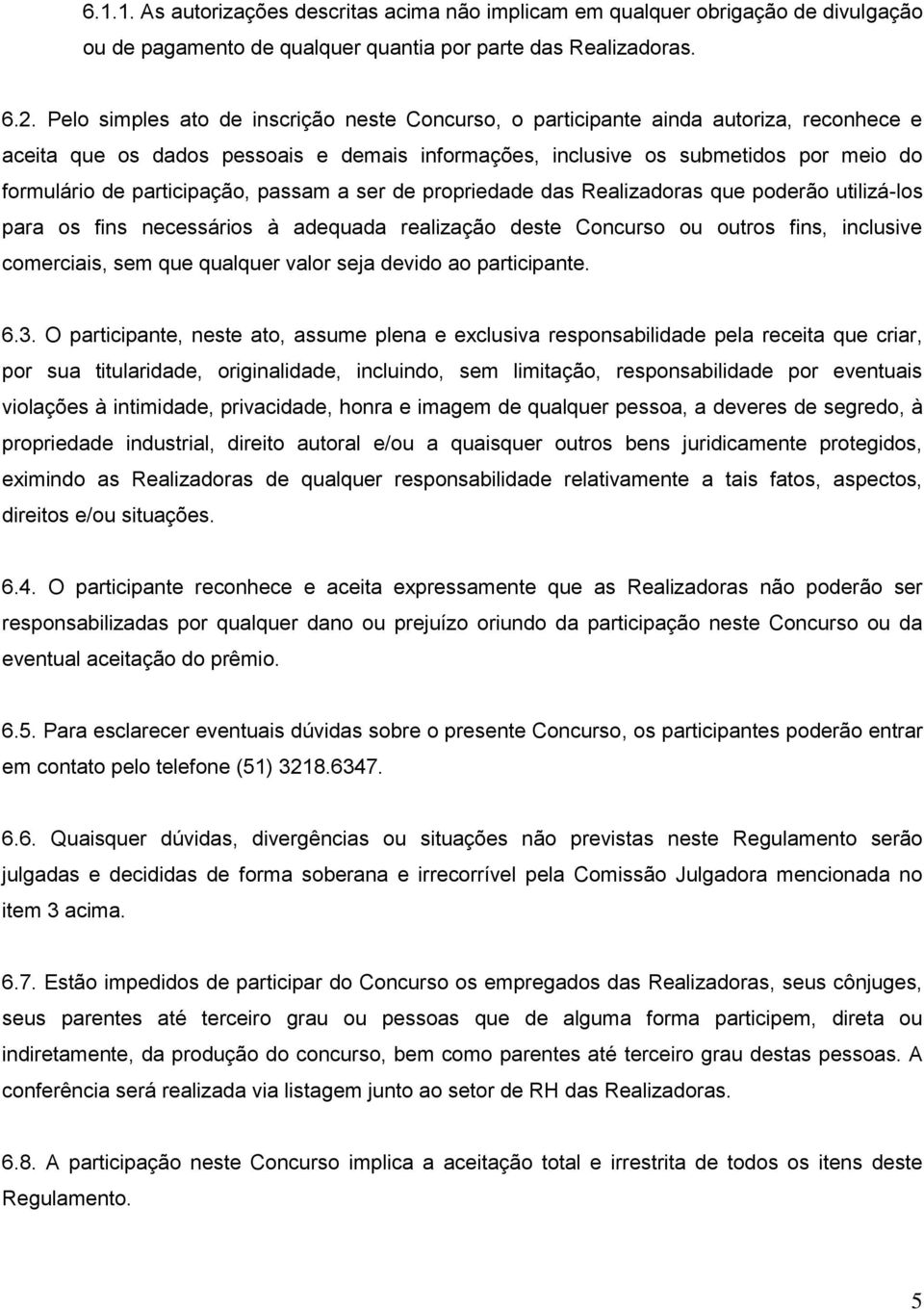 participação, passam a ser de propriedade das Realizadoras que poderão utilizá-los para os fins necessários à adequada realização deste Concurso ou outros fins, inclusive comerciais, sem que qualquer