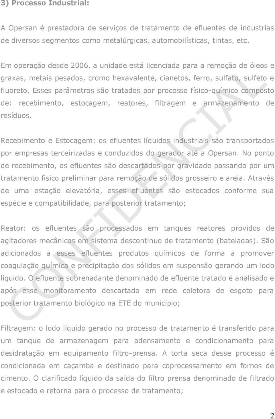 Esses parâmetros são tratados por processo físico-químico composto de: recebimento, estocagem, reatores, filtragem e armazenamento de resíduos.