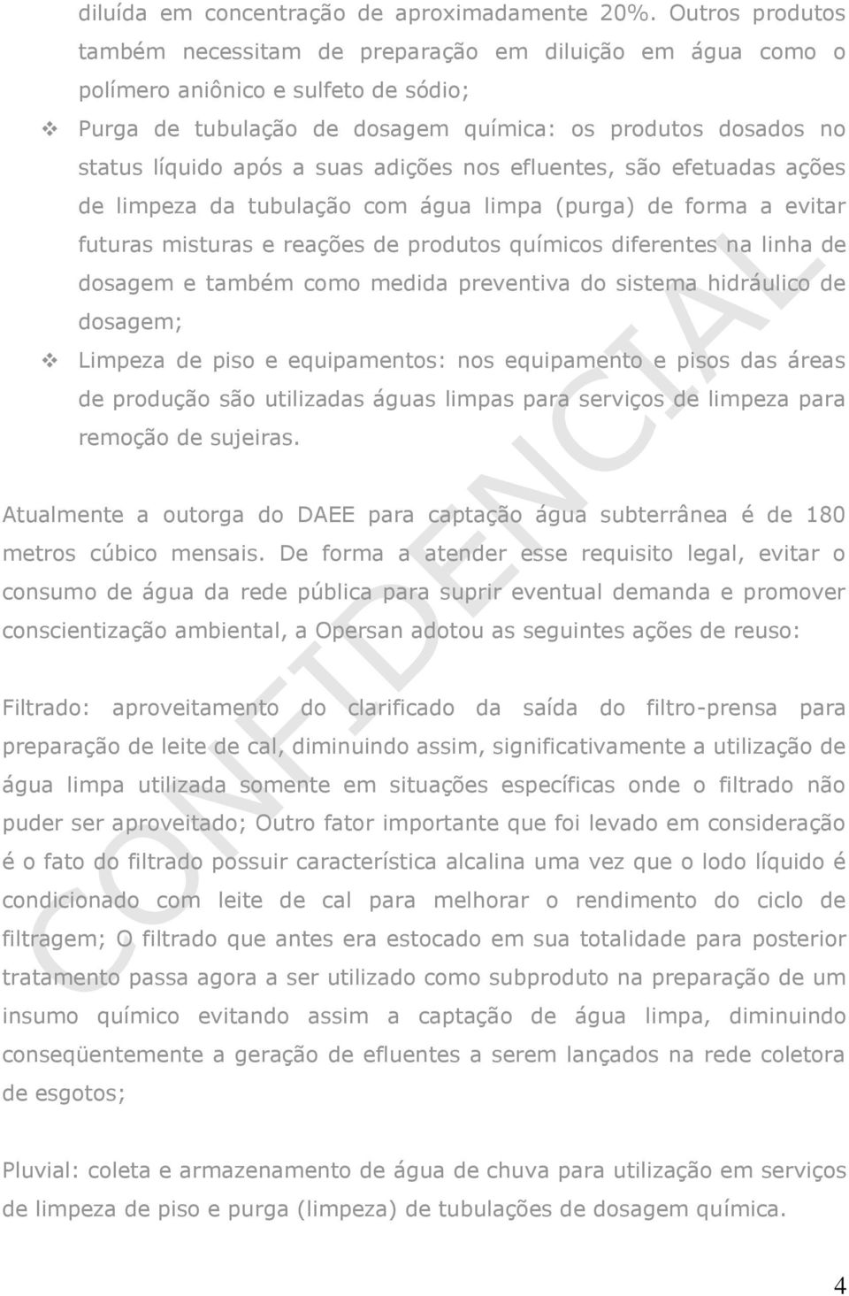 suas adições nos efluentes, são efetuadas ações de limpeza da tubulação com água limpa (purga) de forma a evitar futuras misturas e reações de produtos químicos diferentes na linha de dosagem e