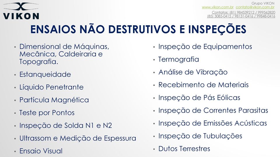 Medição de Espessura Ensaio Visual Inspeção de Equipamentos Termografia Análise de Vibração Recebimento de