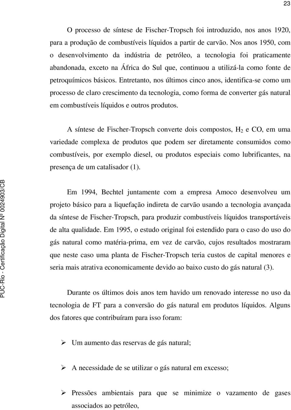 Entretanto, nos últimos cinco anos, identifica-se como um processo de claro crescimento da tecnologia, como forma de converter gás natural em combustíveis líquidos e outros produtos.