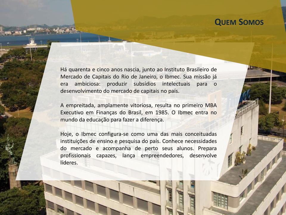 A empreitada, amplamente vitoriosa, resulta no primeiro MBA Executivo em Finanças do Brasil, em 1985. O Ibmec entra no mundo da educação para fazer a diferença.