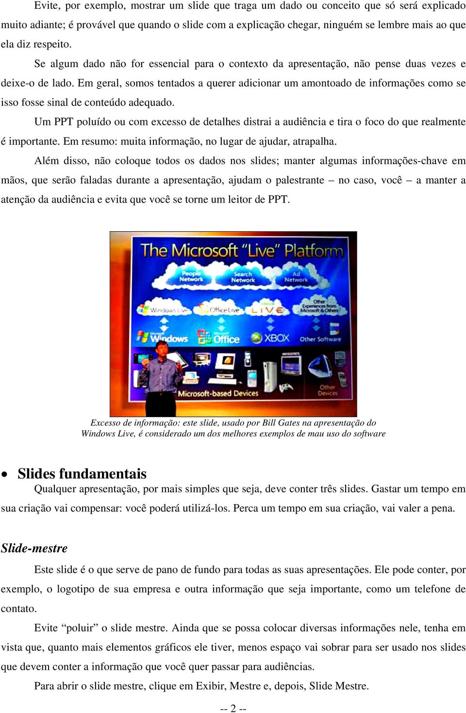 Em geral, somos tentados a querer adicionar um amontoado de informações como se isso fosse sinal de conteúdo adequado.