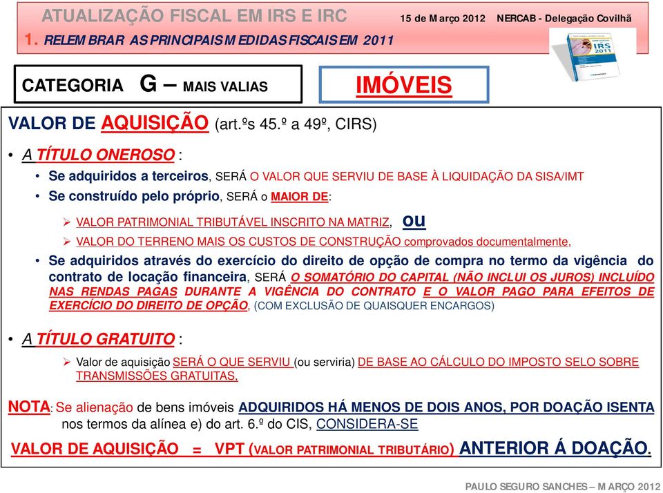 INSCRITO NA MATRIZ, VALOR DO TERRENO MAIS OS CUSTOS DE CONSTRUÇÃO comprovados documentalmente, Se adquiridos através do exercício do direito de opção de compra no termo da vigência do contrato de