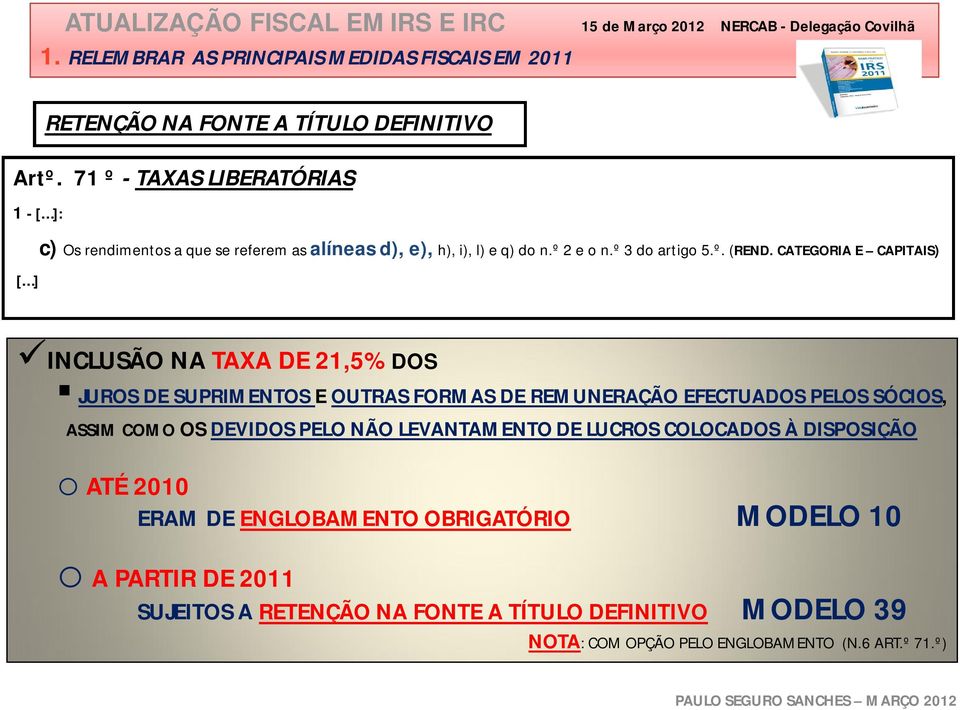 CATEGORIA E CAPITAIS) INCLUSÃO NA TAXA DE 21,5% DOS JUROS DE SUPRIMENTOS E OUTRAS FORMAS DE REMUNERAÇÃO EFECTUADOS PELOS SÓCIOS, ASSIM COMO OS DEVIDOS PELO NÃO