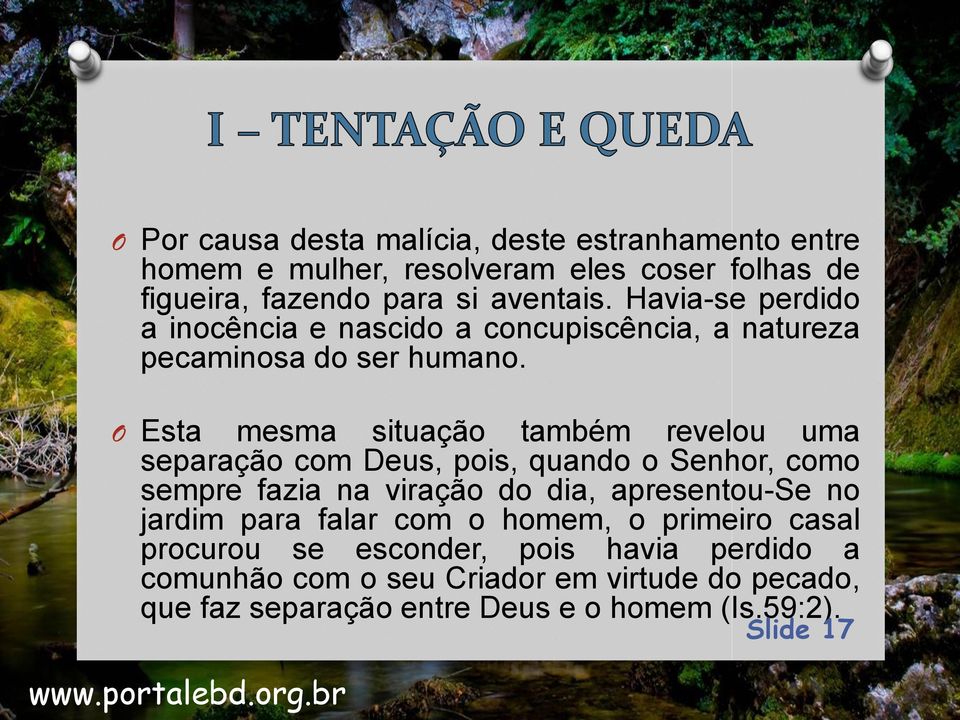 O Esta mesma situação também revelou uma separação com Deus, pois, quando o Senhor, como sempre fazia na viração do dia, apresentou-se no