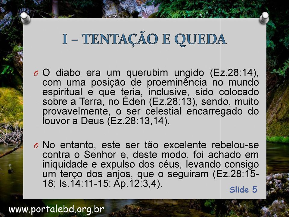 Éden (Ez.28:13), sendo, muito provavelmente, o ser celestial encarregado do louvor a Deus (Ez.28:13,14).