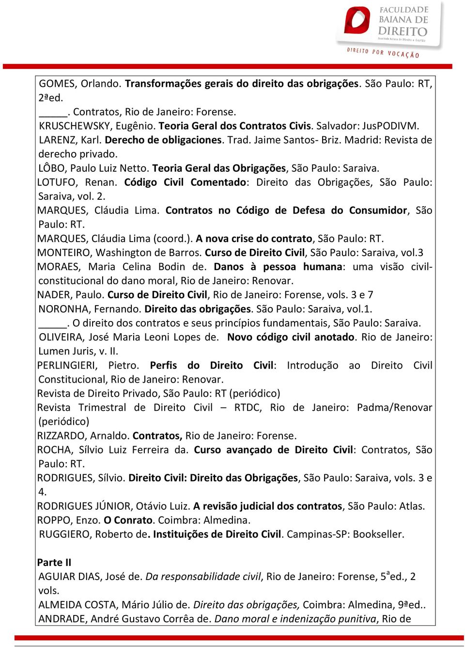 Código Civil Comentado: Direito das Obrigações, São Paulo: Saraiva, vol. 2. MARQUES, Cláudia Lima. Contratos no Código de Defesa do Consumidor, São Paulo: RT. MARQUES, Cláudia Lima (coord.).