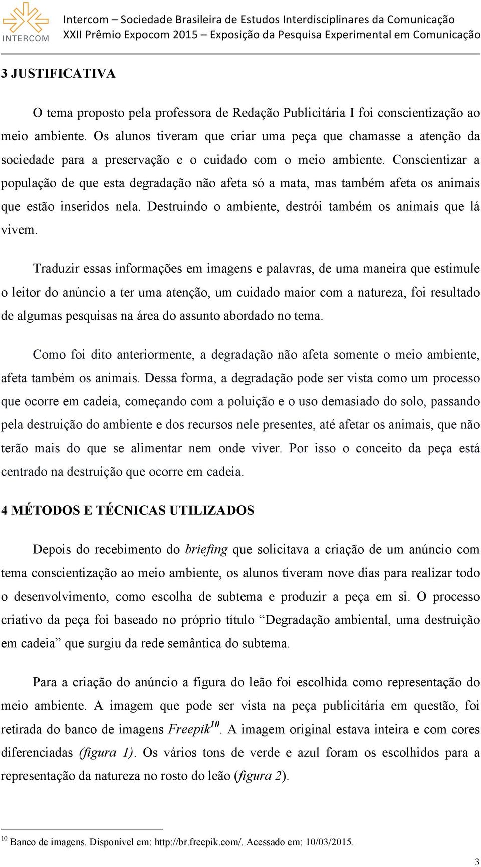 Conscientizar a população de que esta degradação não afeta só a mata, mas também afeta os animais que estão inseridos nela. Destruindo o ambiente, destrói também os animais que lá vivem.