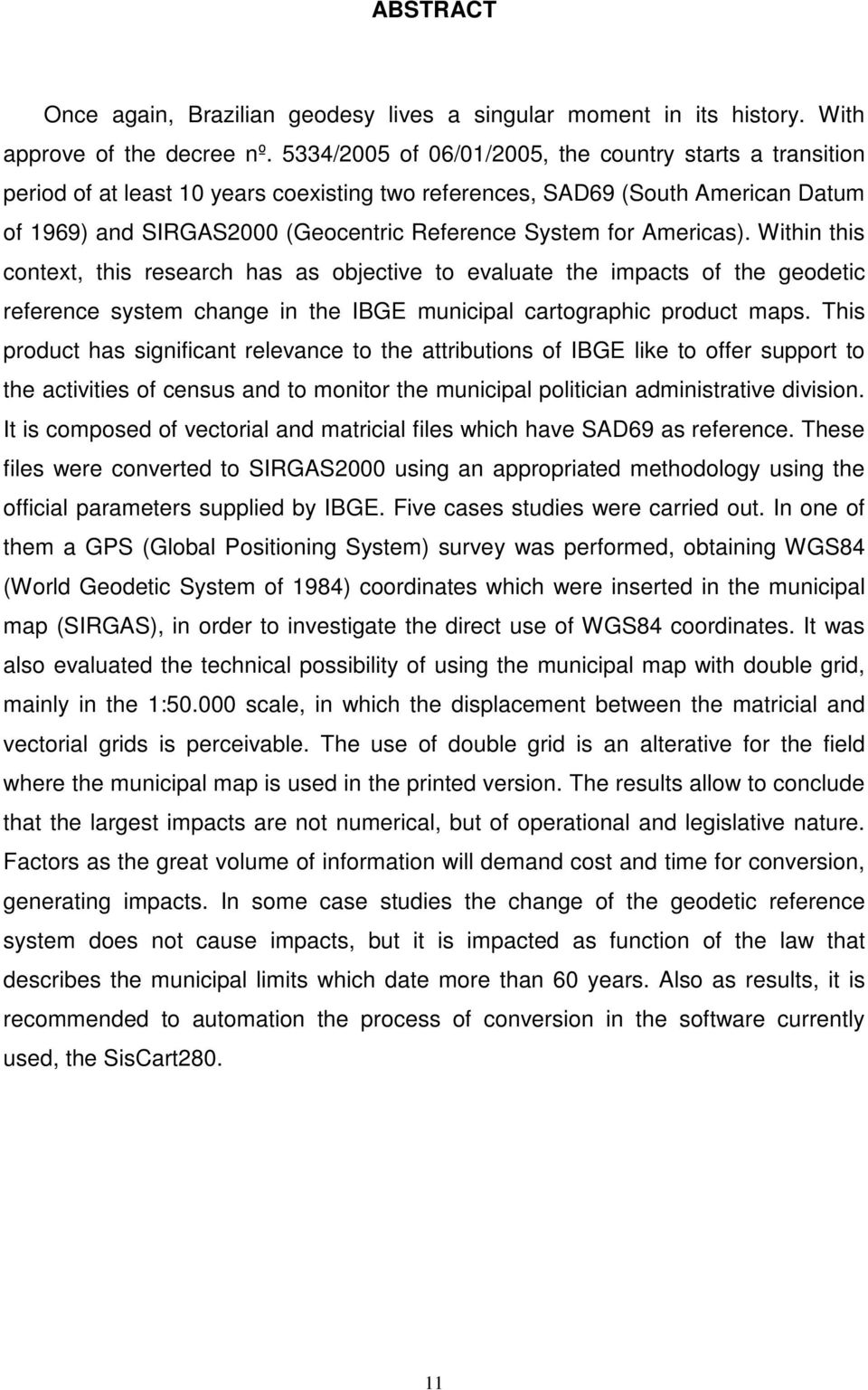 Americas). Within this context, this research has as objective to evaluate the impacts of the geodetic reference system change in the IBGE municipal cartographic product maps.