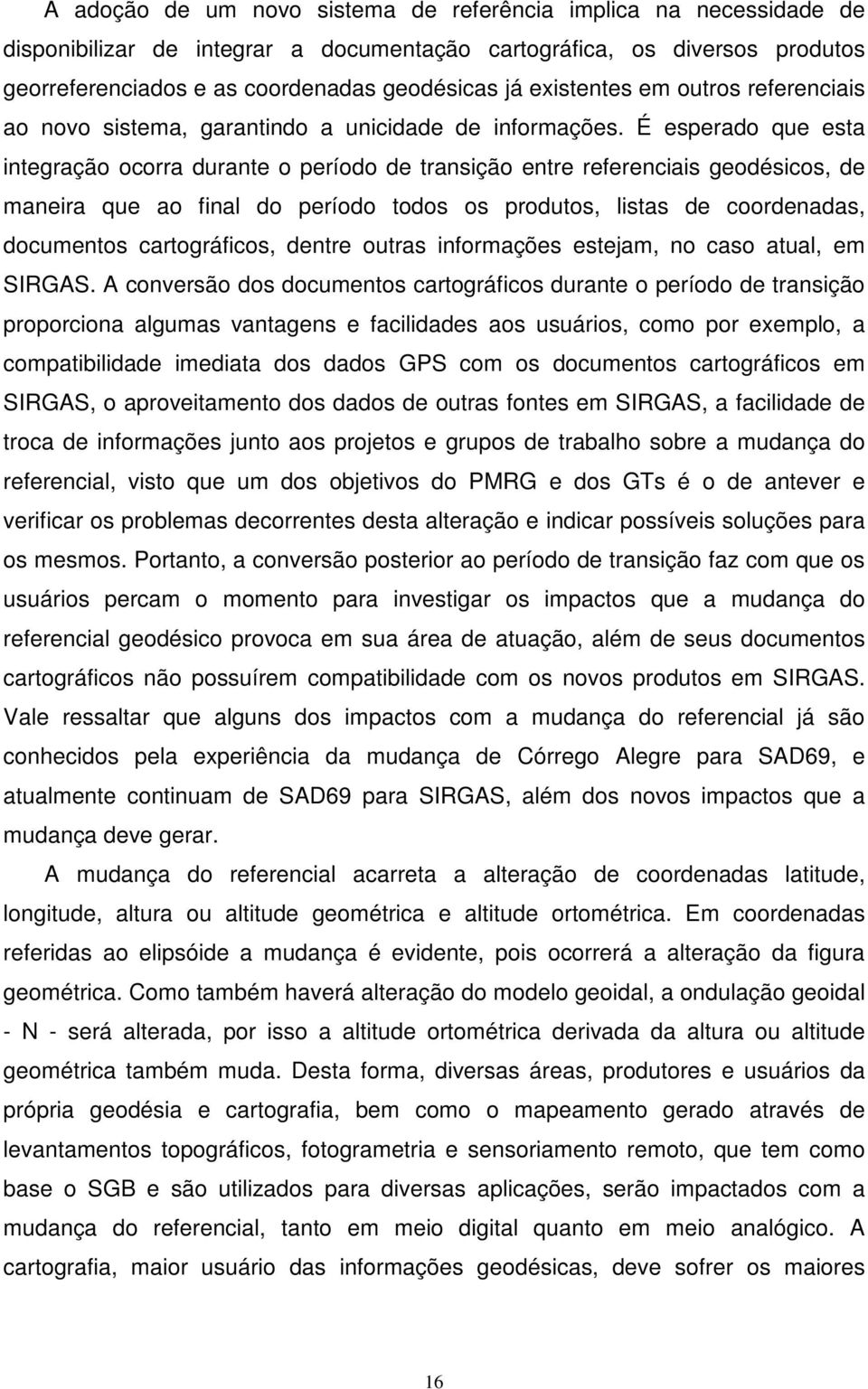 É esperado que esta integração ocorra durante o período de transição entre referenciais geodésicos, de maneira que ao final do período todos os produtos, listas de coordenadas, documentos