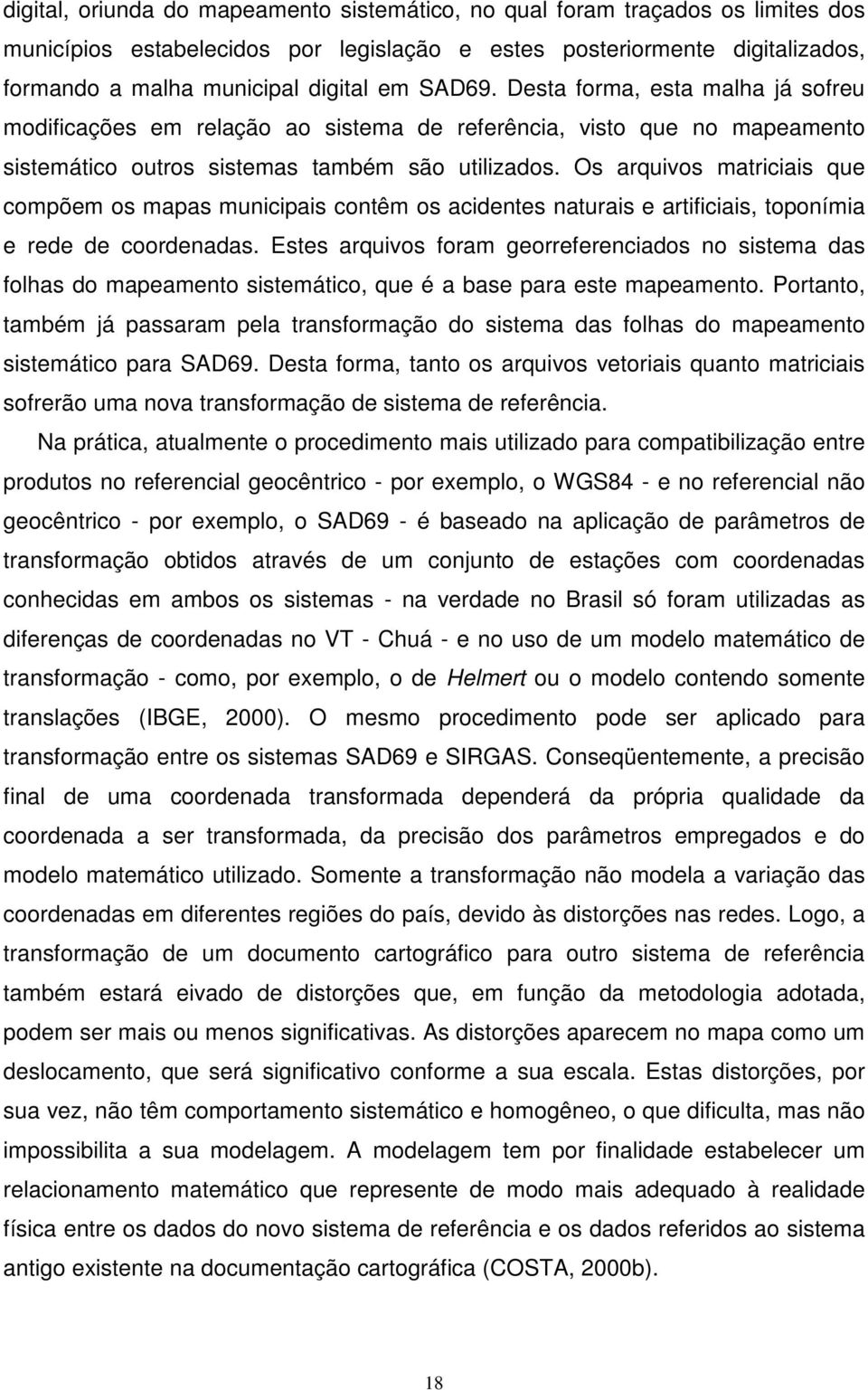 Os arquivos matriciais que compõem os mapas municipais contêm os acidentes naturais e artificiais, toponímia e rede de coordenadas.