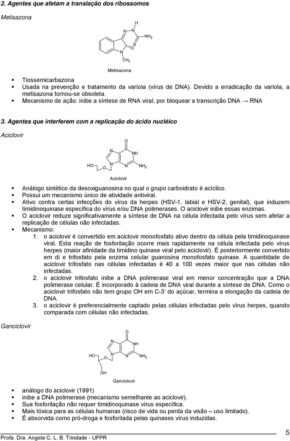 Agentes que interferem com a replicação do ácido nucléico Aciclovir 2 Aciclovir Análogo sintético da desoxiguanosina no qual o grupo carboidrato é acíclico.