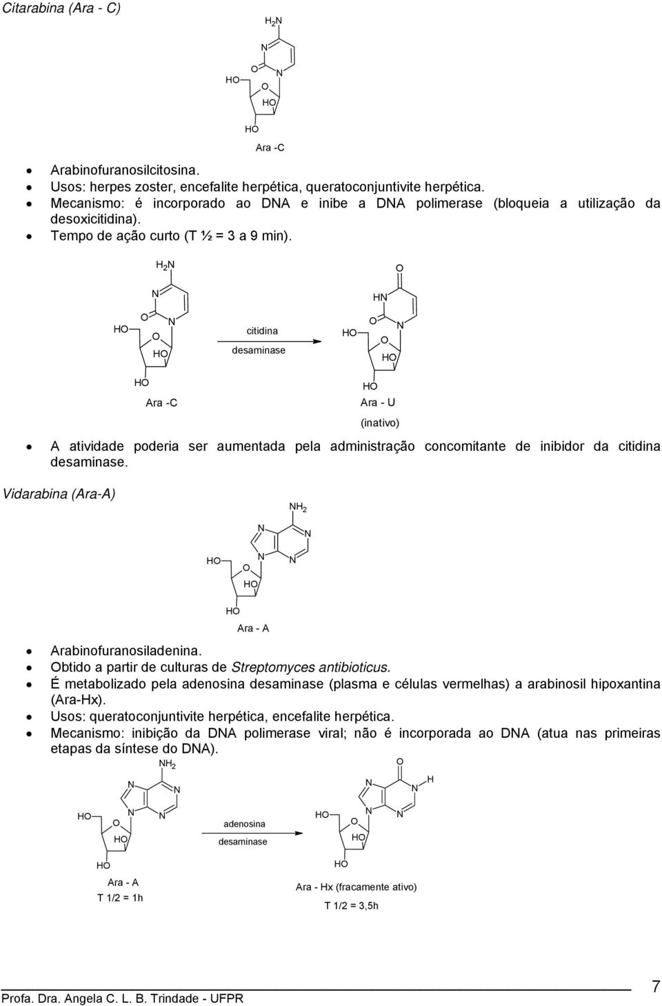 2 citidina desaminase Ara -C Ara - U (inativo) A atividade poderia ser aumentada pela administração concomitante de inibidor da citidina desaminase.