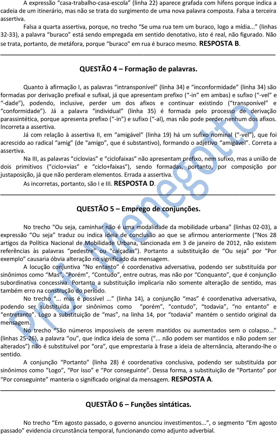 .. (linhas 32-33), a palavra buraco está sendo empregada em sentido denotativo, isto é real, não figurado. Não se trata, portanto, de metáfora, porque buraco em rua é buraco mesmo. RESPOSTA B.