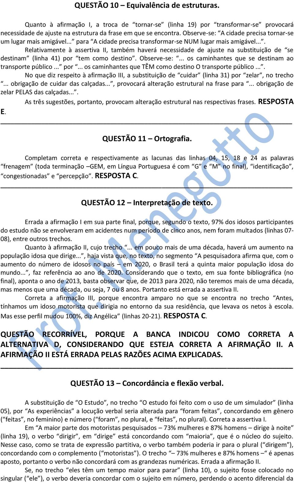 ... Relativamente à assertiva II, também haverá necessidade de ajuste na substituição de se destinam (linha 41) por tem como destino. Observe-se:... os caminhantes que se destinam ao transporte público.