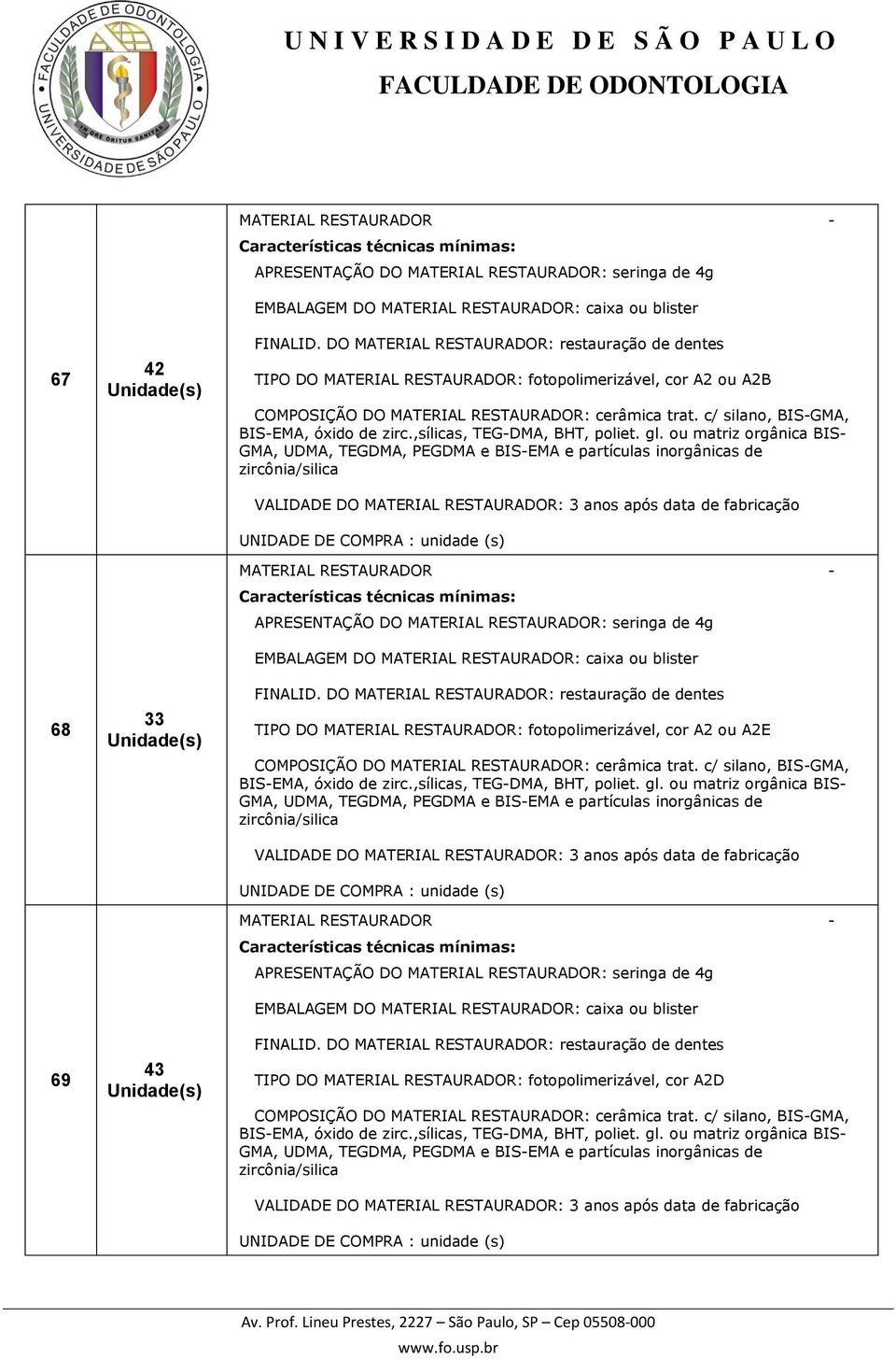 c/ silano, BIS-GMA, BIS-EMA, óxido de zirc.,sílicas, TEG-DMA, BHT, poliet. gl.