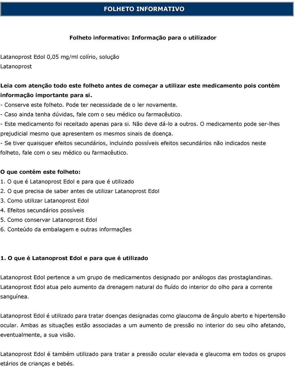 - Este medicamento foi receitado apenas para si. Não deve dá-lo a outros. O medicamento pode ser-lhes prejudicial mesmo que apresentem os mesmos sinais de doença.