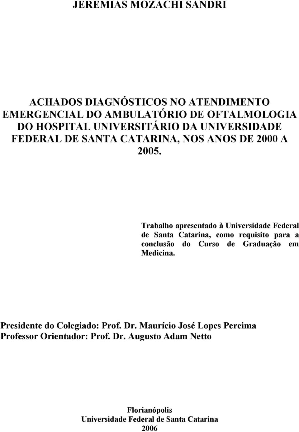 Trabalho apresentado à Universidade Federal de Santa Catarina, como requisito para a conclusão do Curso de Graduação em