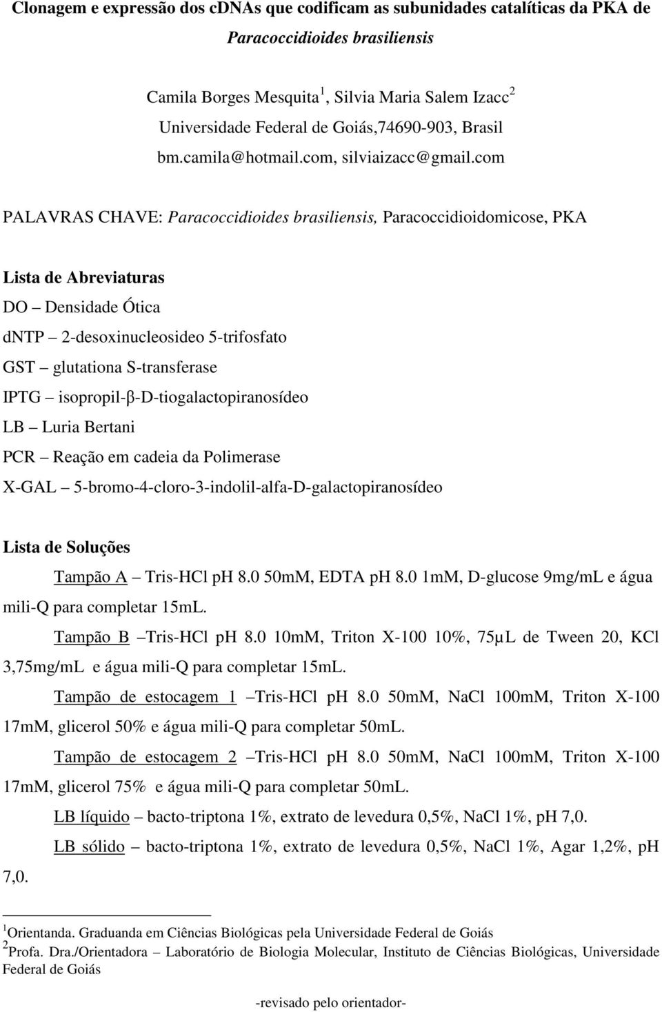 com PALAVRAS CHAVE: Paracoccidioides brasiliensis, Paracoccidioidomicose, PKA Lista de Abreviaturas DO Densidade Ótica dntp 2-desoxinucleosideo 5-trifosfato GST glutationa S-transferase IPTG