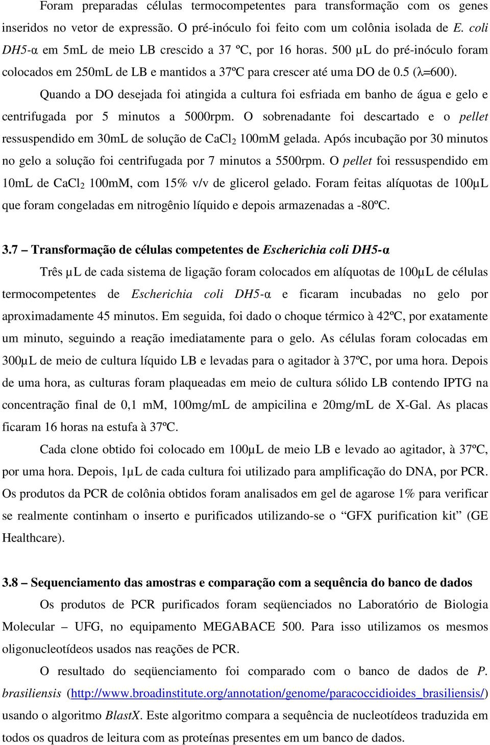 Quando a DO desejada foi atingida a cultura foi esfriada em banho de água e gelo e centrifugada por 5 minutos a 5000rpm.