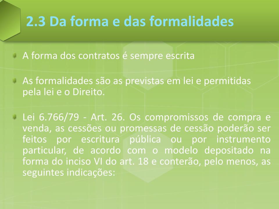 Os compromissos de compra e venda, as cessões ou promessas de cessão poderão ser feitos por escritura