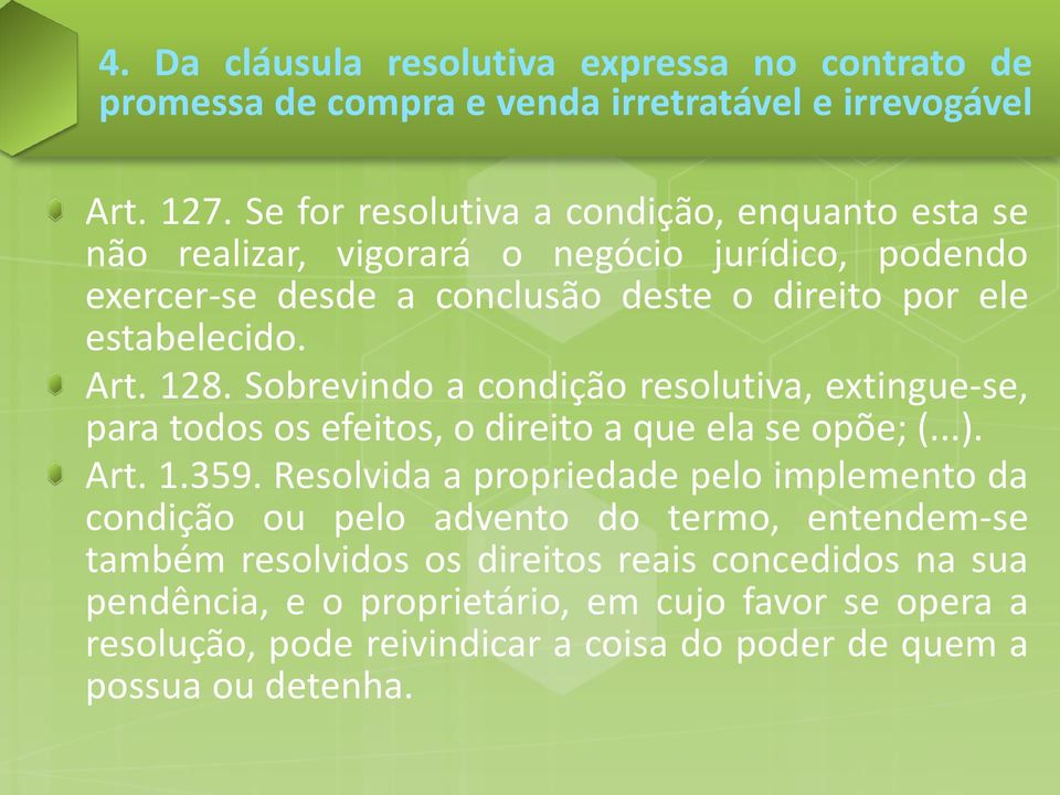 128. Sobrevindo a condição resolutiva, extingue-se, para todos os efeitos, o direito a que ela se opõe; (...). Art. 1.359.